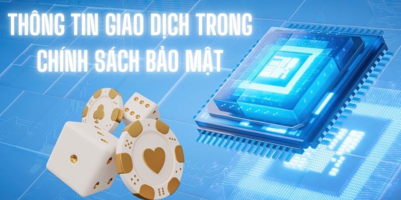 Thông tin giao dịch là yếu tố cần quan tâm trong chính sách bảo mật