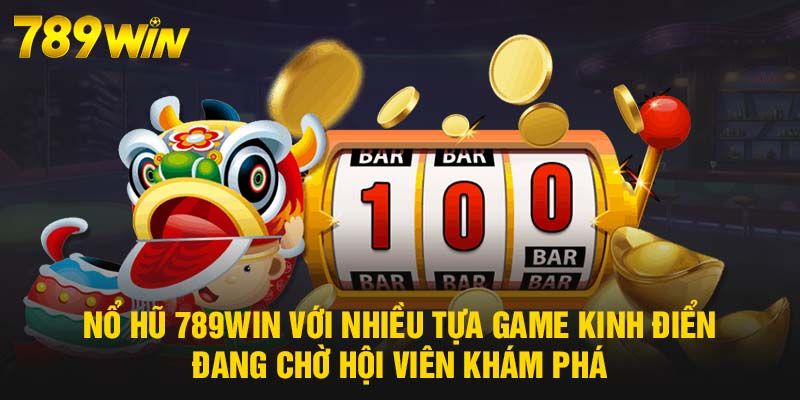 Cơ chế nổ hũ tại 789WIN phù hợp cho người mới