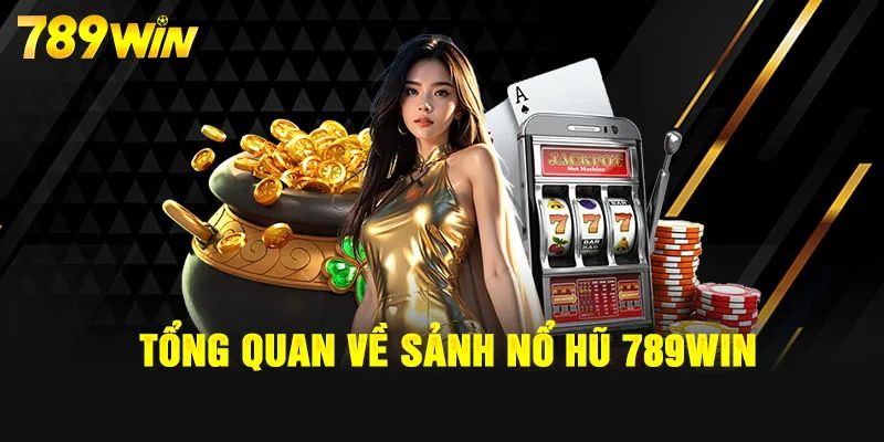 Giới thiệu tổng quan về sảnh game slot 789WIN nổi tiếng