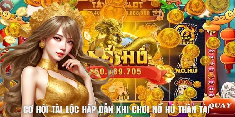 Nổ hũ thần tài mang lại cơ hội tài lộc siêu hấp dẫn cho hội viện